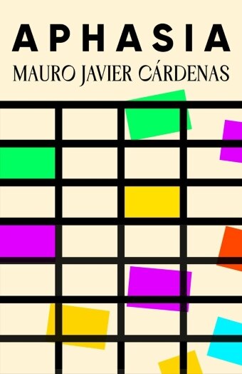 The book cover of Aphasia by Mauro Javier Cárdenas a black grid over cream background with colourful squares