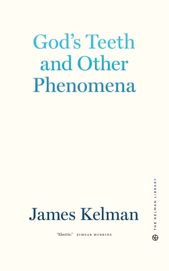 The book cover of God’s Teeth and Other Phenomena by James Kelman, cream background and book title and author in shades of blue