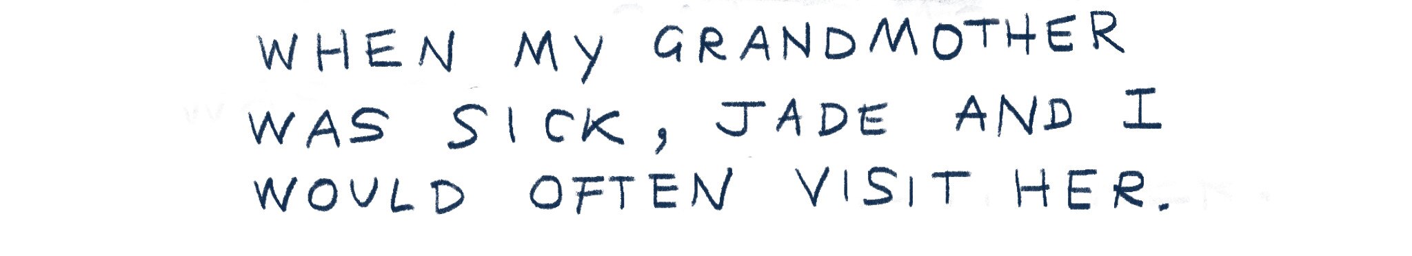 "When my grandmother was sick, Jade and I would often visit her."