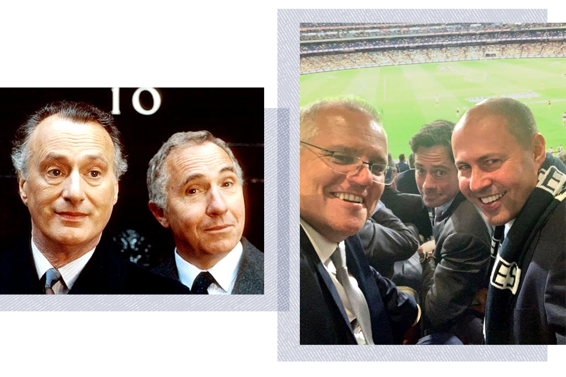 Yes, Prime Minister's James Hacker and Sir Humphrey Appleby, and Scott Morrison and Josh Frydenberg at an AFL game. 