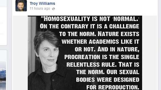 Troy Williams reposted a comment on Facebook describing homosexuality as "not normal".