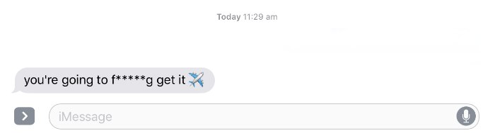 An iPhone message: "you're going to f*****g get it" followed by an aeroplane emoji.