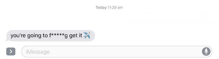 An iPhone message: "you're going to f*****g get it" followed by an aeroplane emoji.