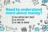 Need to understand more about money? Send through some questions, we'll investigate and share the answer.