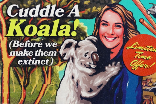 A drawn image of a woman hugging a koala, the sign reads: 'Cuddle a koala! (before we make them extinct)'
