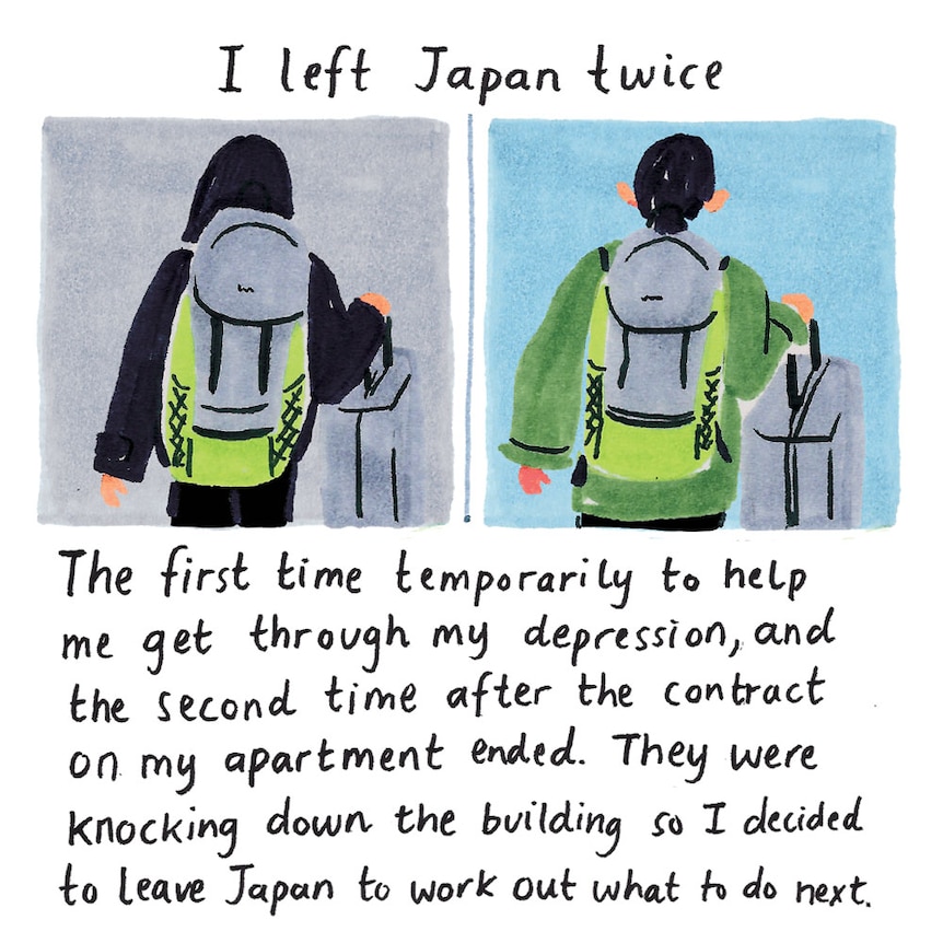 "I left Japan twice. First to help me get through my depression, and second after my apartment contract ended."