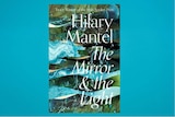 The book cover for Hilary Mantel's The Mirror and the Light