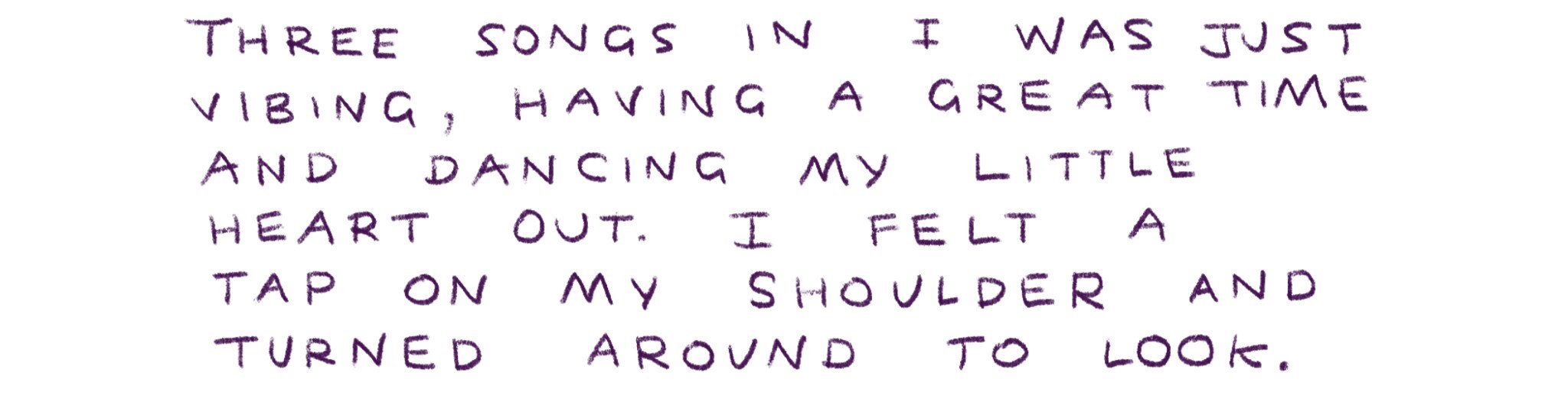 "Three songs in I was just vibing, having a great time. I felt a tap on my shoulder and turned around to look."