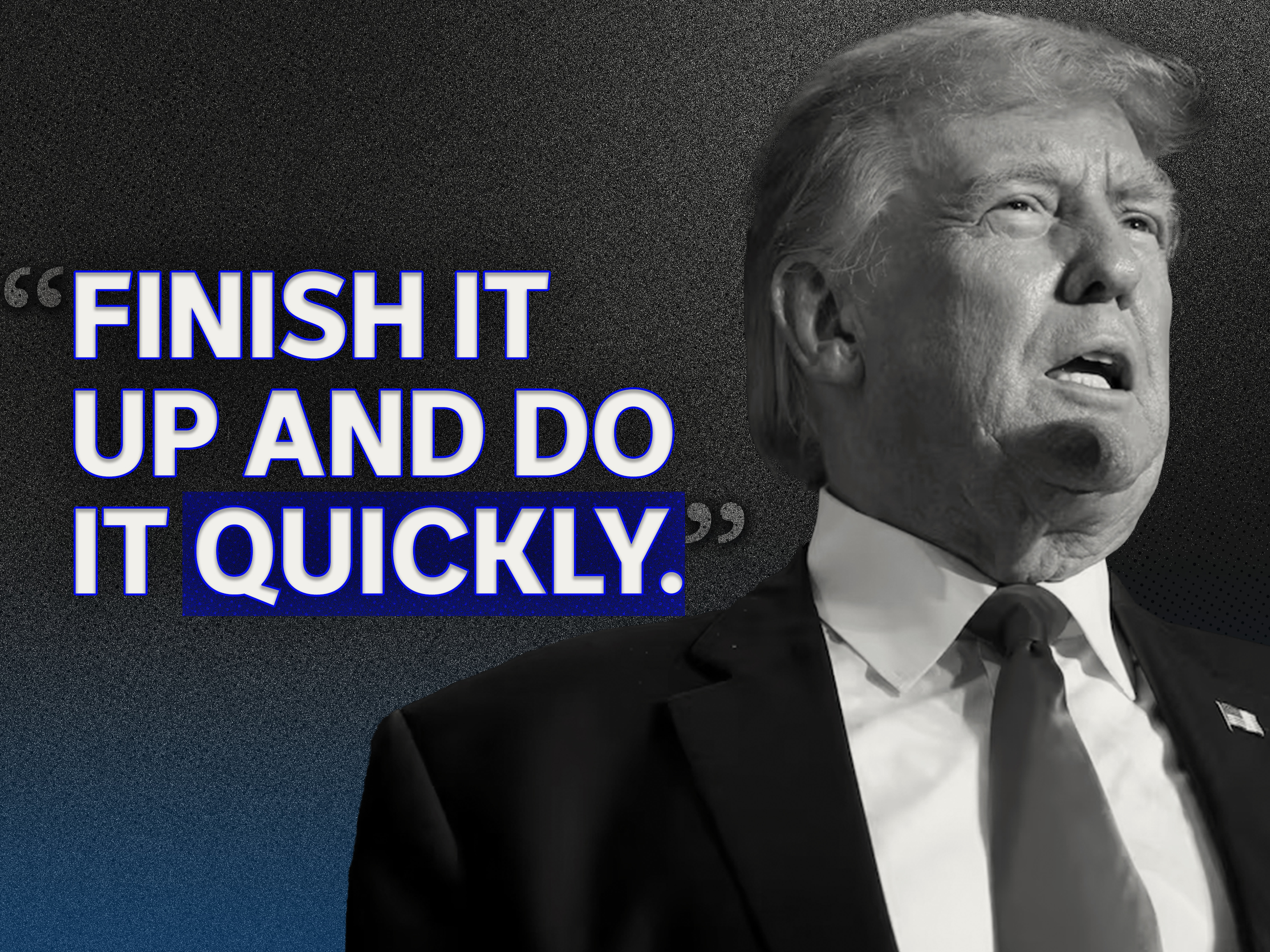 Donald Trump pictured with the words: Finish it up and do it quickly