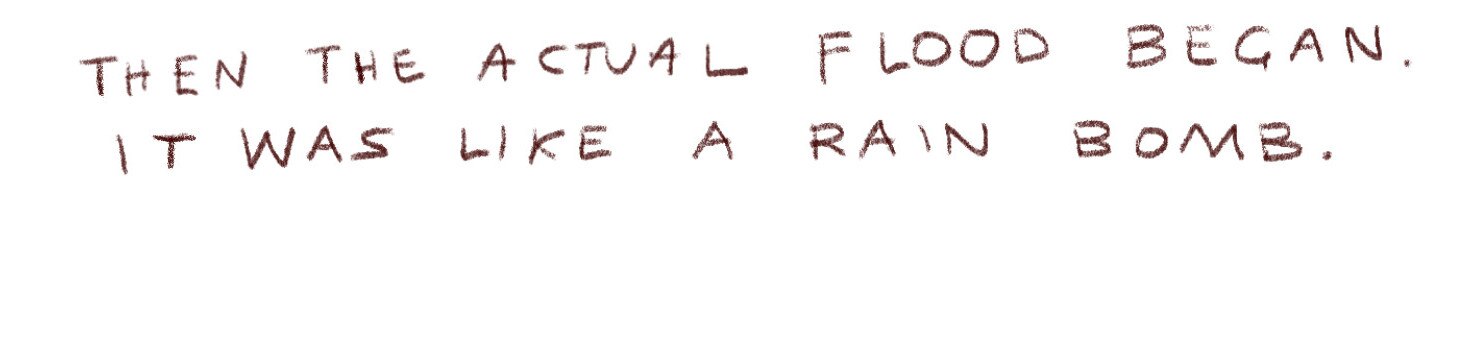 "Then the actual flood began. It was like a rain bomb."