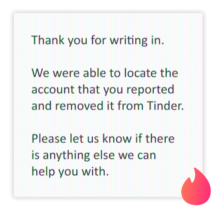 Tinder's response to Emily: "Thank you for writing in. We were able to locate the account that you reported and removed it..."