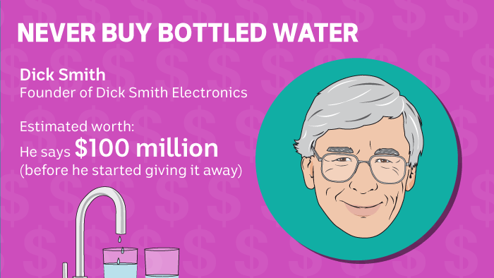 Dick Smith never buys bottled water.