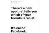 A Facebook post that says "There's a new app that tells you which of your friends are racist. It's called Facebook."